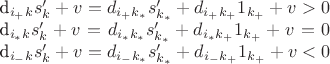$$\begin{array}{} d_{{i_+}{k}}s'_{k}+v=d_{{i_+}{k_*}}s'_{k_*}+d_{{i_+}{k_+}}1_{k_+}+v>0\\
d_{{i_*}{k}}s'_{k}+v=d_{{i_*}{k_*}}s'_{k_*}+d_{{i_*}{k_+}}1_{k_+}+v=0\\
d_{{i_-}{k}}s'_{k}+v=d_{{i_-}{k_*}}s'_{k_*}+d_{{i_-}{k_+}}1_{k_+}+v<0\end{array}$$
