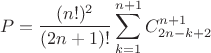 $$P=\dfrac {(n!)^2}{(2n+1)!}\sum ^{n+1}_{k=1}C^{n+1}_{2n-k+2}$$
