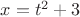 $x=t^2+3$