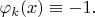 $\varphi_k(x)\equiv-1.$