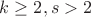 $k \geq 2,s>2$