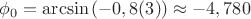 $$\phi_0 = \arcsin{(-0,8(3))} \approx -4,780$$