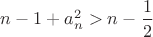 $n-1+a_n^2>n-\dfrac{1}{2}$