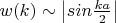 $w(k) \sim \left|sin\frac{ka}{2} \right|$