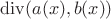 $\operatorname{div}(a(x), b(x))$