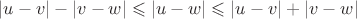 $ \left| u - v \right| - \left| v - w \right|} \right \leqslant  \left| u - w\right|  \leqslant \left| u - v \right| + \left| v - w \right|$