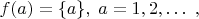 $ f(a)=\{a\}, \; a=1, 2, \ldots\; ,$