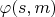 $ \varphi{(s, m)} $