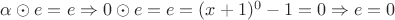 $\alpha\odot e= e \Rightarrow 0\odot e = e = (x+1)^0-1=0 \Rightarrow e = 0 $