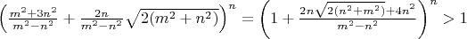 $\left(\frac{m^2+3n^2}{m^2-n^2}+\frac{2n}{m^2-n^2}\sqrt{2(m^2+n^2)}\right)^n=\left(1 + \frac{2n\sqrt{2(n^2+m^2)}+4n^2}{m^2-n^2}\right)^n>1$