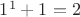 $1^1+1=2$