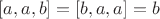$[a, a, b] = [b, a, a] = b$