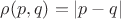 $ \rho (p,q) = |p-q| $
