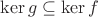$\ker g \subseteq \ker f$