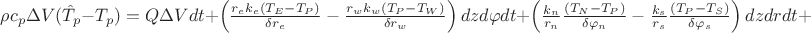 $\rho c_p \Delta V(\hat{T}_p-T_p) =Q\Delta Vdt+\left(\frac{r_ek_e(T_E-T_P)}{\delta r_e}-\frac{r_wk_w(T_P-T_W)}{\delta r_w}\right)dzd\varphi dt+\left(\frac{k_n}{r_n} \frac{(T_N-T_P)}{\delta\varphi_n}-\frac{k_s}{r_s} \frac{(T_P-T_S)}{\delta\varphi_s}\right)dzdrdt + $