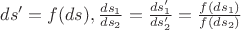 $ds^\prime = f(ds), \frac{ds_1}{ds_2} = \frac{ds_1^\prime}{ds_2^\prime} = \frac{f(ds_1)}{f(ds_2)}$
