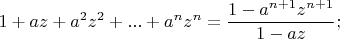 $$1+az+a^2 z^2+...+a^n z^n=\dfrac{1-a^{n+1} z^{n+1}}{1-az};$$