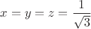 $x=y=z=\dfrac{1}{\sqrt 3}$