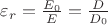 $\varepsilon_r = \frac {E_0}{E} = \frac {D}{D_0}$