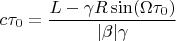 $$c\tau_0=\frac{L-\gamma R\sin(\Omega\tau_0)}{|\beta|\gamma}$$