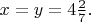 $x=y=4\tfrac{2}{7}.$