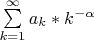$\[
\sum\limits_{k = 1}^\infty  {a_k } *k^{ - \alpha } 
\]
$