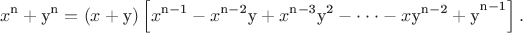 $$\[x^{\text{n}}  + {\text{y}}^{\text{n}}  = \left( {x + {\text{y}}} \right)\left[ {x^{{\text{n}} - {\text{1}}}  - x^{{\text{n}} - {\text{2}}} {\text{y}} + x^{{\text{n}} - {\text{3}}} {\text{y}}^{\text{2}}  -  \cdot  \cdot  \cdot  - x{\text{y}}^{{\text{n}} - {\text{2}}}  + \text{y}}^{{\text{n}} - {\text{1}}} } \right].\]$$