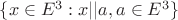 $ \{ x \in E^3 : x || a, a \in E^3 \} $ $ \{ x \in E^3 : x || a, a \in E^3 \} $