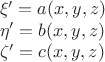 $$\[\begin{array}{l}
\xi ' = a(x,y,z)\\
\eta ' = b(x,y,z)\\
\zeta ' = c(x,y,z)
\end{array}\]$$