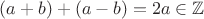 $(a+b)+(a-b)=2a \in \mathbb{Z}$