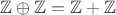 $\mathbb{Z}\oplus\mathbb{Z}=\mathbb{Z}+\mathbb{Z}$