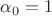 $\alpha_0 = 1$