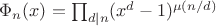 $\Phi_n (x) = \prod_{d | n}(x^d - 1)^{\mu(n/d)}$