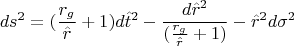 $$ds^2=(\frac {r_g}{\hat {r}}+1)d\hat {t}^2-\frac {d\hat {r}^2}{(\frac {r_g}{\hat {r}}+1)}-\hat {r}^2d\sigma ^2$$