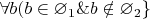 $\forall b(b \in \varnothing_1 \& b \notin \varnothing_2\}$
