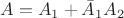 $A = A_1 + \bar{A}_1A_2$