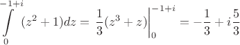 $$\int\limits_{0}^{-1+i} (z^2+1)dz=\left.\frac {1}{3} (z^3+z)\right|\limits_{0}^{-1+i}=-\frac{1}{3}+i \frac {5}{3}$$