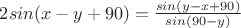 $2sin(x-y+90)=\frac{sin(y-x+90)}{sin(90-y)}$
