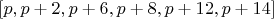 $[p, p+2, p+6, p+8, p+12, p+14] $