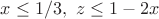 $x \le 1/3,\ z \le 1-2x$