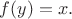 $f(y)=x.$