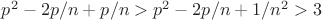 $p^2-2p/n+p/n>p^2-2p/n+1/n^2>3$
