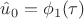 $\hat u_0 = \phi_1(\tau)$