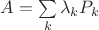 $A=\sum\limits_k\lambda_kP_k$