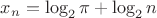 $x_n=\log_{2}{\pi} + \log_{2}{n}$