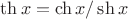 $\th x=\ch x/\sh x$