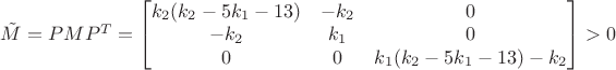 $\tilde{M}=P M P^T=\begin{bmatrix}
 k_2(k_2-5k_1-13)&-k_2  &0 \\
 -k_2&k_1  &0 \\
 0&0  &k_1(k_2-5k_1-13)-k_2 
\end{bmatrix}>0$