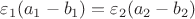 $\varepsilon_1(a_1-b_1)=\varepsilon_2(a_2-b_2)$