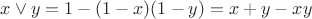 $x\vee y=1-(1-x)(1-y)=x+y-xy$