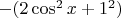 $-(2\cos^2 x+1^2)$